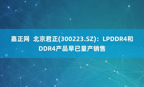 嘉正网  北京君正(300223.SZ)：LPDDR4和DDR4产品早已量产销售
