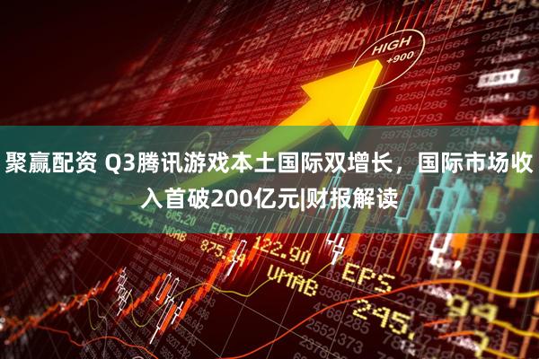 聚赢配资 Q3腾讯游戏本土国际双增长，国际市场收入首破200亿元|财报解读