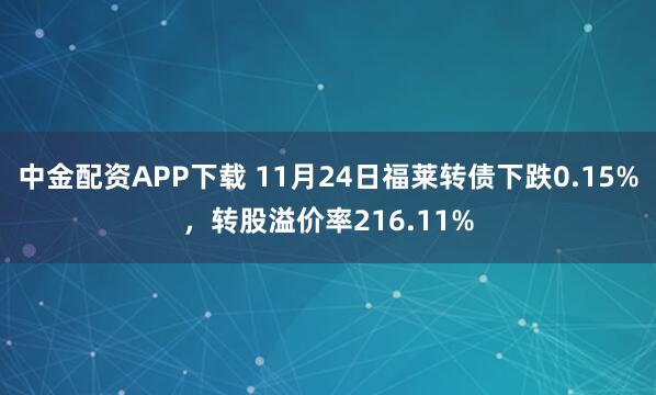 中金配资APP下载 11月24日福莱转债下跌0.15%，转股溢价率216.11%